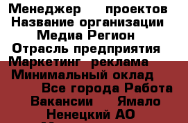 Менеджер BTL-проектов › Название организации ­ Медиа Регион › Отрасль предприятия ­ Маркетинг, реклама, PR › Минимальный оклад ­ 20 000 - Все города Работа » Вакансии   . Ямало-Ненецкий АО,Муравленко г.